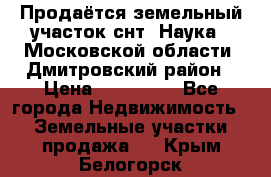 Продаётся земельный участок снт “Наука-1“Московской области, Дмитровский район › Цена ­ 260 000 - Все города Недвижимость » Земельные участки продажа   . Крым,Белогорск